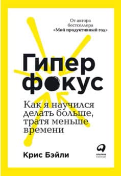 «Гиперфокус. Как я научился делать больше, тратя меньше времени» Крис Бэйли «Гиперфокус. Как я научился делать больше, тратя меньше времени» Крис Бэйли