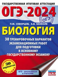 «ОГЭ-2024. Биология. 30 тренировочных вариантов экзаменационных работ для подготовки к основному государственному экзамену» П. М. Скворцов, А. В. Банколе «ОГЭ-2024. Биология. 30 тренировочных вариантов экзаменационных работ для подготовки к основному государственному экзамену» П. М. Скворцов, А. В. Банколе