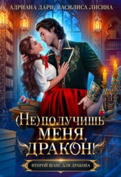 «(не) получишь меня, Дракон!» Адриана Дари, Василиса Лисина «(не) получишь меня, Дракон!» Адриана Дари, Василиса Лисина