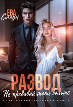 «Развод. Не предавай меня больше» Ева Стоун «Развод. Не предавай меня больше» Ева Стоун