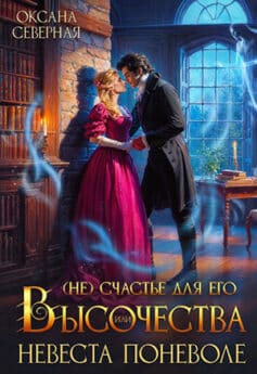 «(Не)счастье для Его Высочества, или невеста поневоле» Оксана Северная «(Не)счастье для Его Высочества, или невеста поневоле» Оксана Северная