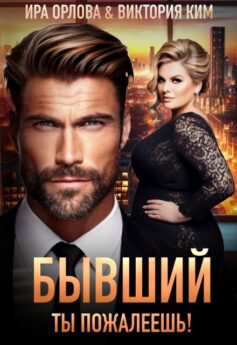 «Бывший. Ты пожалеешь!» Ира Орлова, Виктория Ким «Бывший. Ты пожалеешь!» Ира Орлова, Виктория Ким