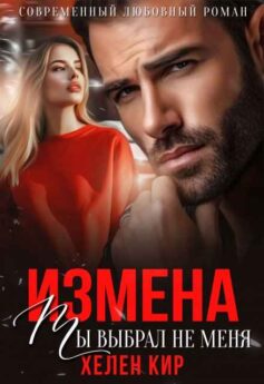 «Измена. Ты выбрал не меня» Хелен Кир «Измена. Ты выбрал не меня» Хелен Кир